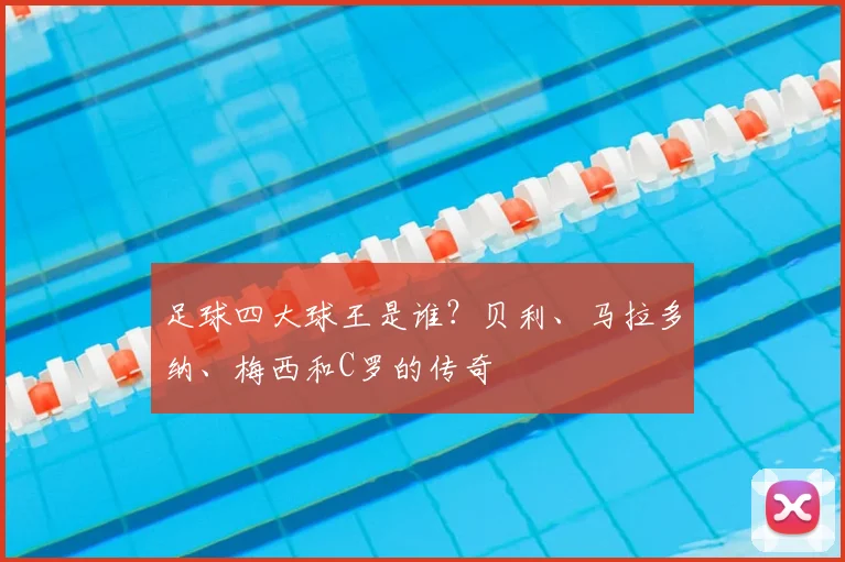 足球四大球王是谁？贝利、马拉多纳、梅西和C罗的传奇
