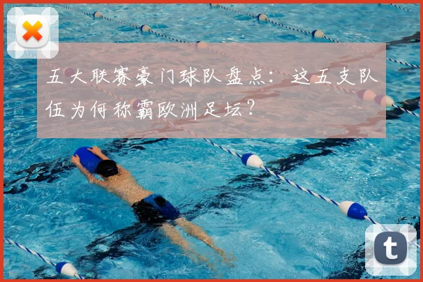 五大联赛豪门球队盘点：这五支队伍为何称霸欧洲足坛？